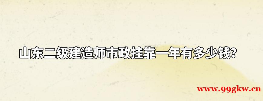 山東二級(jí)建造師市政掛靠一年有多少錢(qián)？