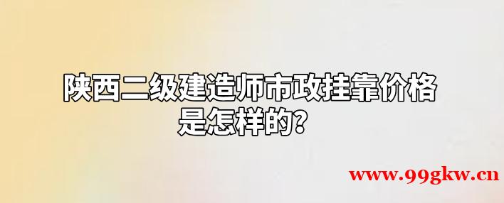 陜西二級(jí)建造師市政掛靠?jī)r(jià)格是怎樣的？