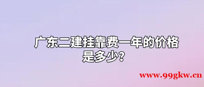廣東二建掛靠費(fèi)一年的價(jià)格是多少？